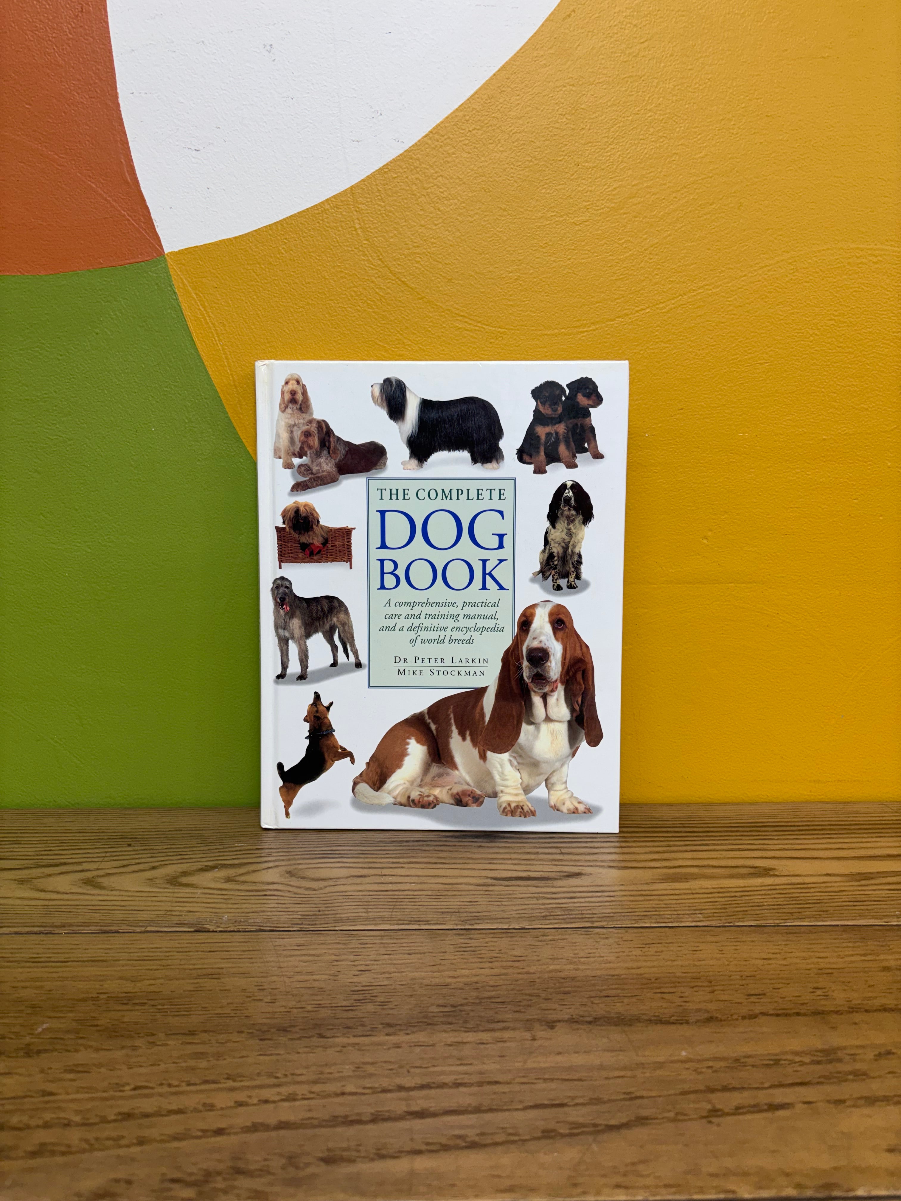 The Complete Dog Book: A Comprehensive, Practical Care and Training Manual, and a Definitive Encyclopedia of World Breeds