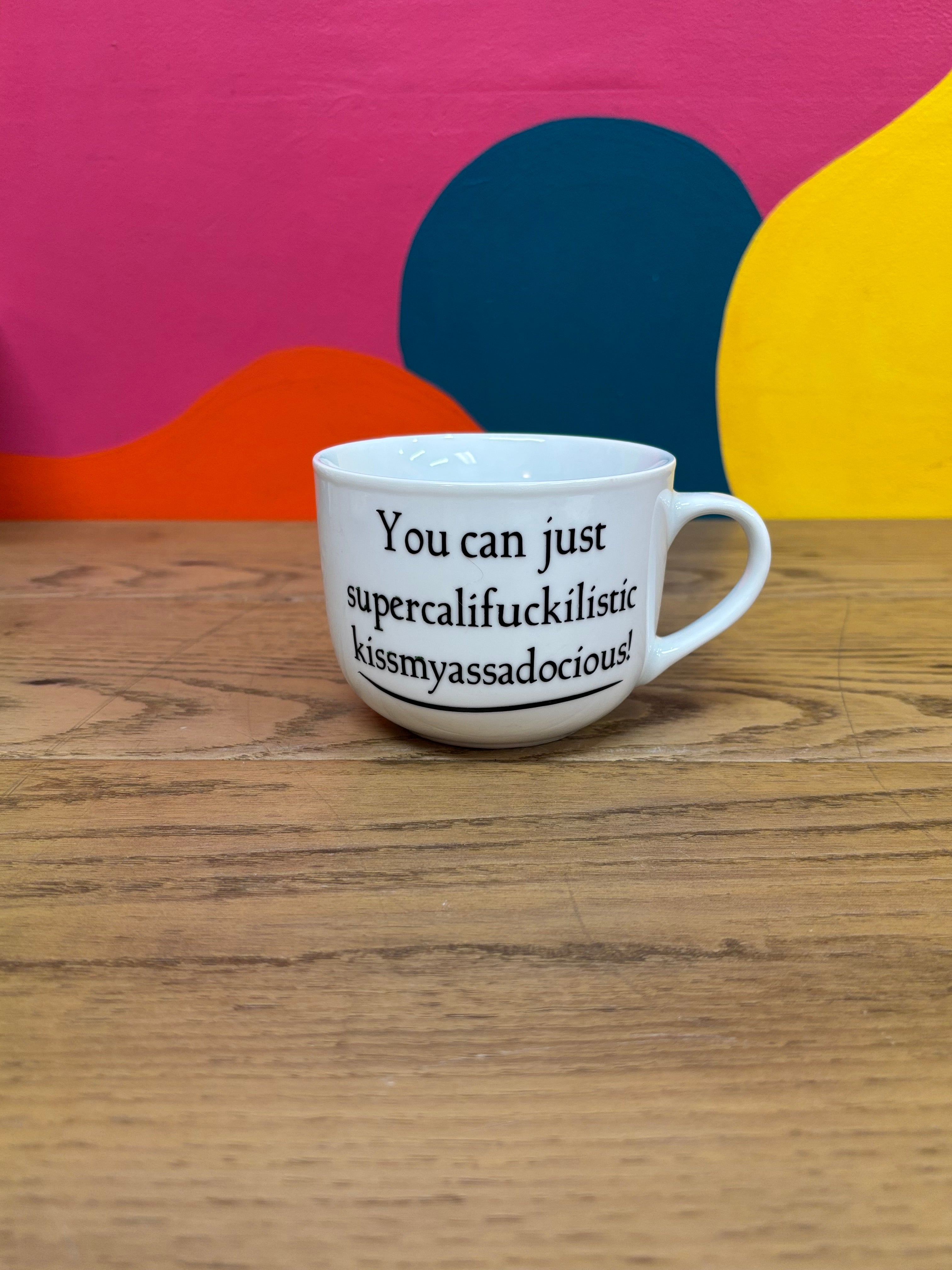 Ceramic "You can just supercalifuckilistic kissmyassadocious” Mug
