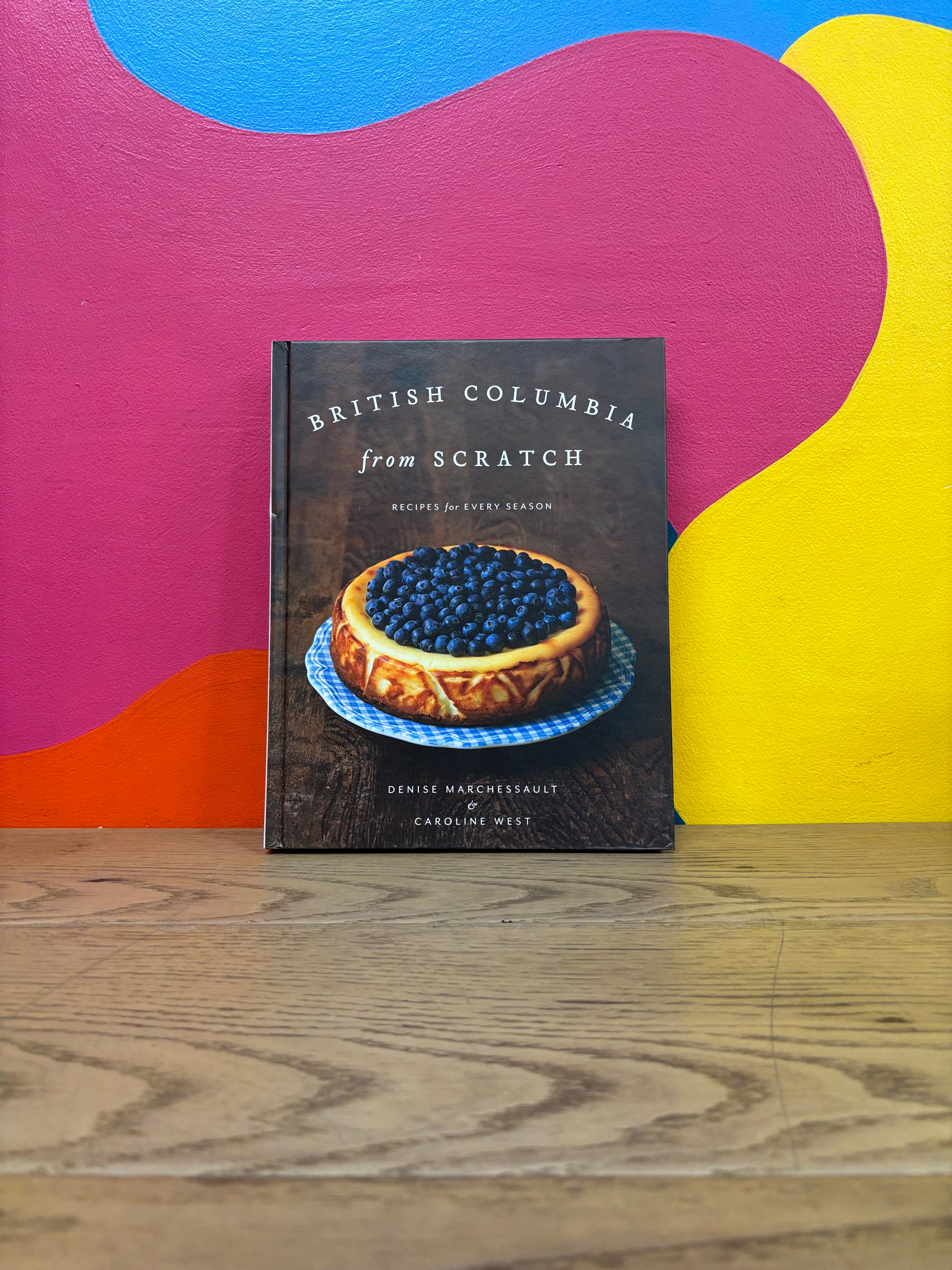 British Columbia From Scratch: Recipes for Every Season